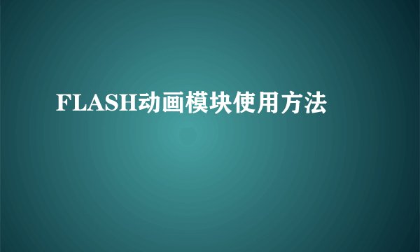 FLASH动画模块使用方法