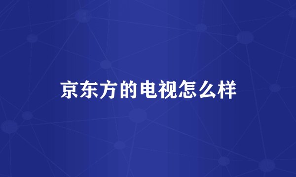 京东方的电视怎么样