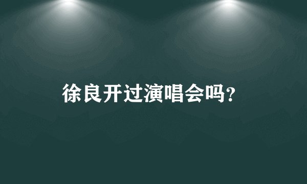 徐良开过演唱会吗?