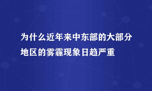 为什么近年来中东部的大部分地区的雾霾现象日趋严重