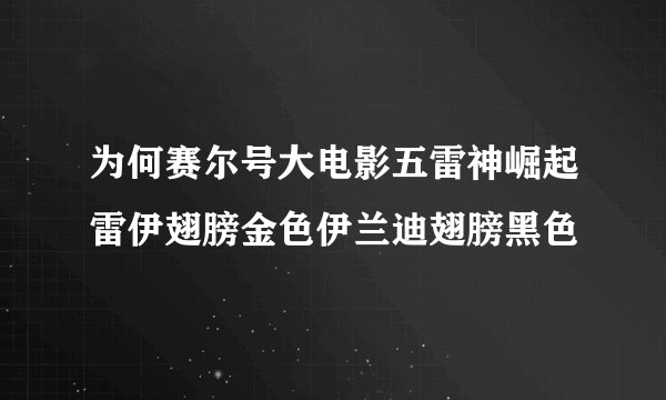 为何赛尔号大电影五雷神崛起雷伊翅膀金色伊兰迪翅膀黑色