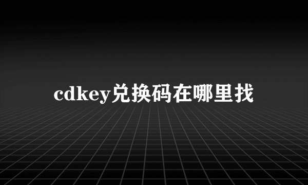 cdkey兑换码在哪里找