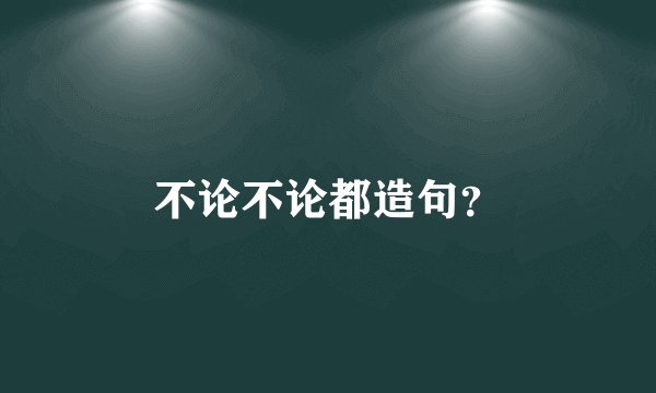不论不论都造句？