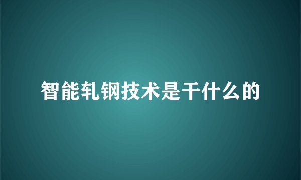 智能轧钢技术是干什么的