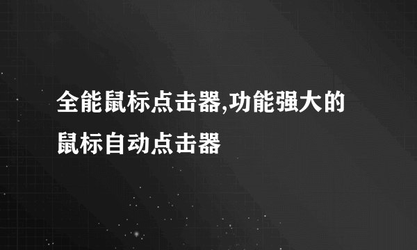 全能鼠标点击器,功能强大的鼠标自动点击器