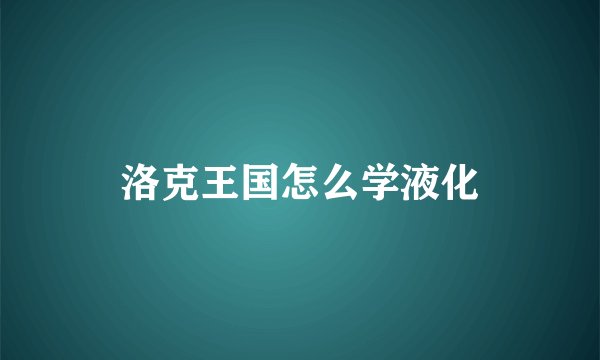 洛克王国怎么学液化