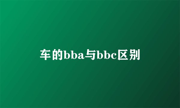 车的bba与bbc区别