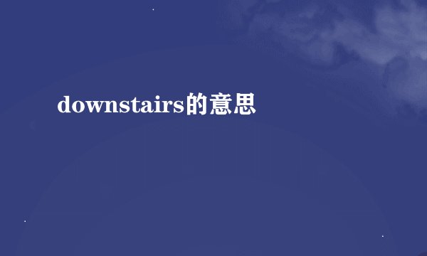 downstairs的意思