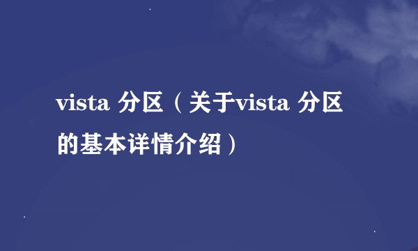 vista 分区（关于vista 分区的基本详情介绍）