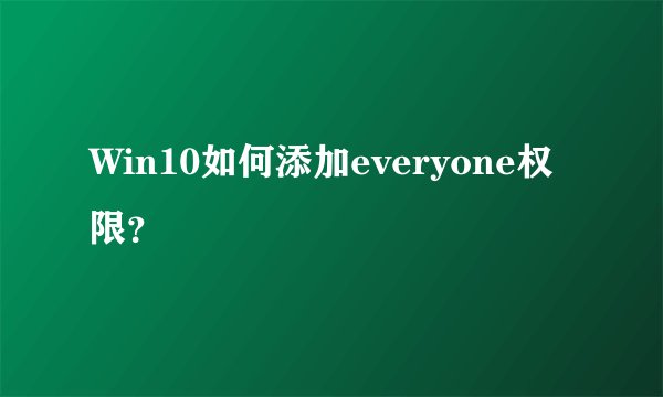Win10如何添加everyone权限？