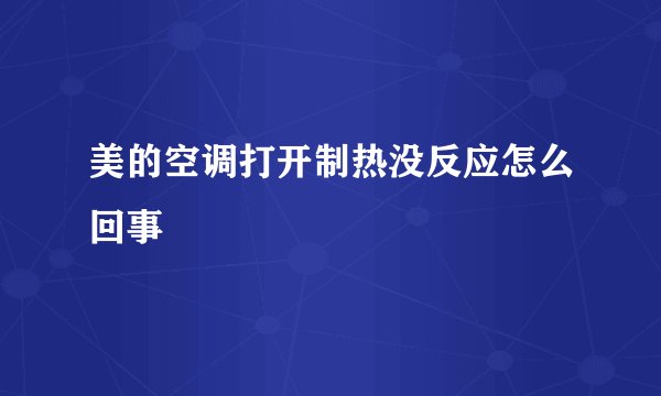 美的空调打开制热没反应怎么回事