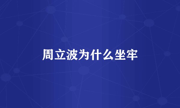 周立波为什么坐牢