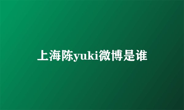 上海陈yuki微博是谁