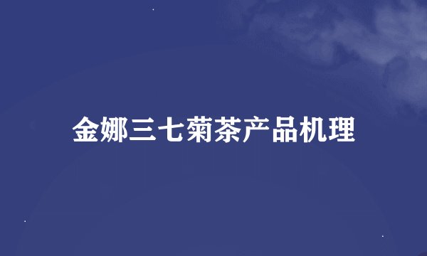 金娜三七菊茶产品机理
