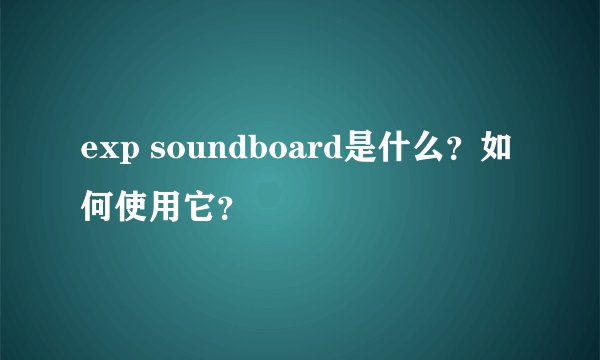 exp soundboard是什么？如何使用它？