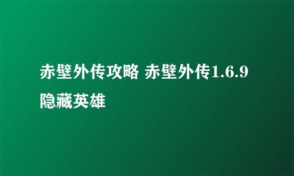 赤壁外传攻略 赤壁外传1.6.9隐藏英雄