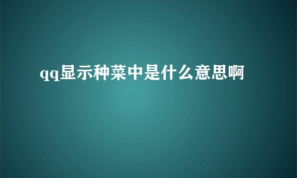 qq显示种菜中是什么意思啊