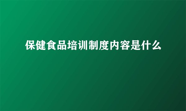 保健食品培训制度内容是什么