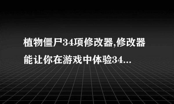 植物僵尸34项修改器,修改器能让你在游戏中体验34种植物僵尸!