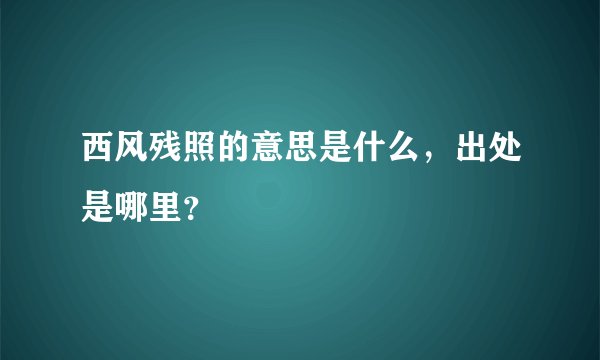 西风残照的意思是什么,出处是哪里?