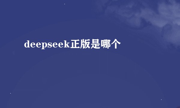 deepseek正版是哪个