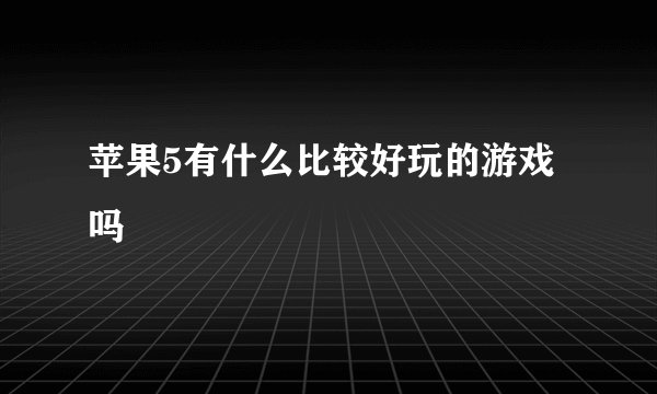苹果5有什么比较好玩的游戏吗