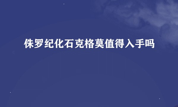 侏罗纪化石克格莫值得入手吗