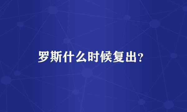 罗斯什么时候复出？