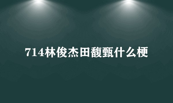 714林俊杰田馥甄什么梗