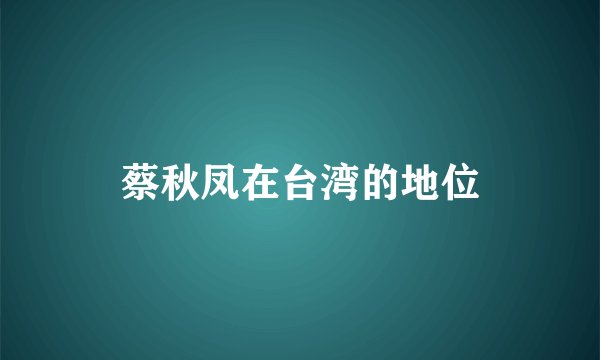 蔡秋凤在台湾的地位
