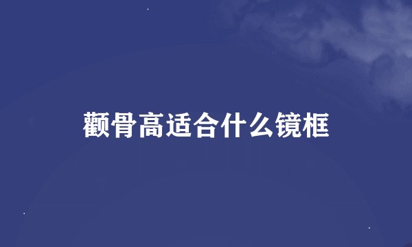 颧骨高适合什么镜框