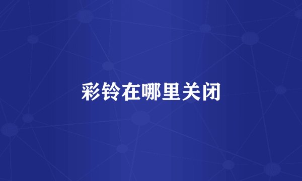 彩铃在哪里关闭