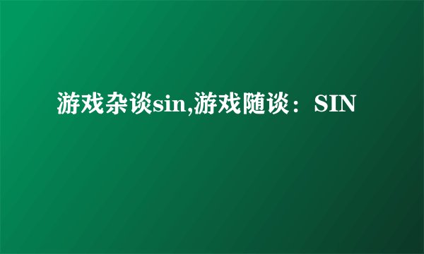 游戏杂谈sin,游戏随谈:SIN