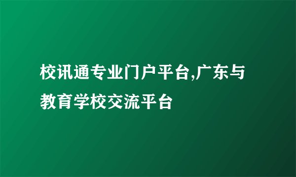 校讯通专业门户平台,广东与教育学校交流平台