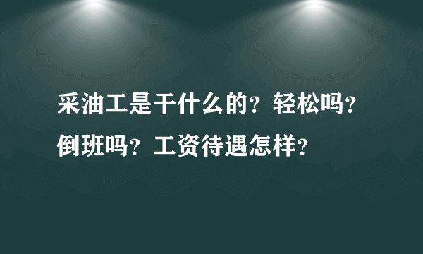 采油工是干什么的？轻松吗？倒班吗？工资待遇怎样？