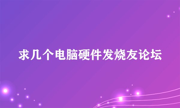 求几个电脑硬件发烧友论坛