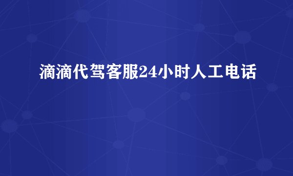 滴滴代驾客服24小时人工电话