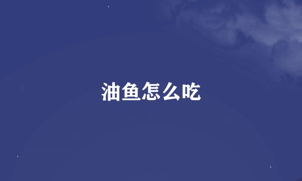 油鱼怎么吃