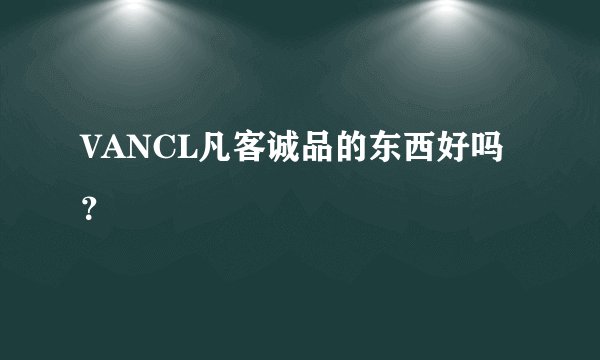 VANCL凡客诚品的东西好吗？