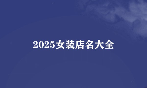 2025女装店名大全
