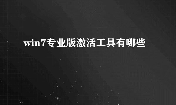 win7专业版激活工具有哪些