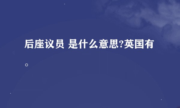 后座议员 是什么意思?英国有。