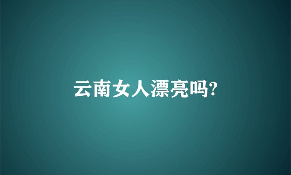 云南女人漂亮吗?