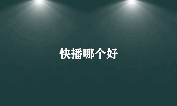 快播哪个好