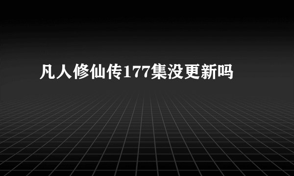 凡人修仙传177集没更新吗