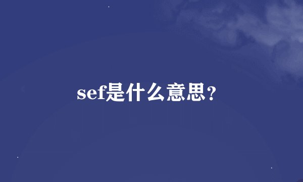 sef是什么意思？