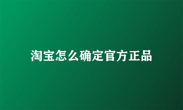 淘宝怎么确定官方正品