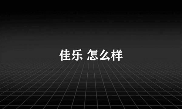 佳乐 怎么样