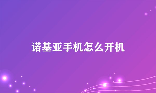 诺基亚手机怎么开机