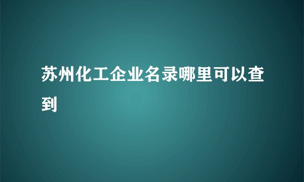 苏州化工企业名录哪里可以查到
